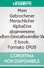 Mein Gebrochener Menschlicher AlphaEine abgewiesene Seelenverwandten-Gestaltwandler-Wolfsromanze. E-book. Formato EPUB ebook