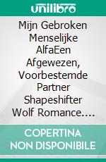 Mijn Gebroken Menselijke AlfaEen Afgewezen, Voorbestemde Partner Shapeshifter Wolf Romance. E-book. Formato EPUB ebook