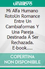 Mi Alfa Humano RotoUn Romance Entre Un Cambiaformas Y Una Pareja Destinada A Ser Rechazada. E-book. Formato EPUB ebook