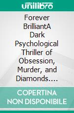 Forever BrilliantA Dark Psychological Thriller of Obsession, Murder, and Diamonds. E-book. Formato EPUB ebook