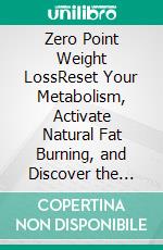 Zero Point Weight LossReset Your Metabolism, Activate Natural Fat Burning, and Discover the Science of Effortless Weight Balance. E-book. Formato EPUB ebook