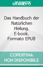 Das Handbuch der Natürlichen Heilung. E-book. Formato EPUB ebook