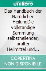 Das Handbuch der Natürlichen HeilungDie vollständige Sammlung selbstheilender, uralter Heilmittel und kraftvoller Kräuter zur natürlichen Wiederherstellung von Gesundheit und Vitalität. E-book. Formato EPUB ebook