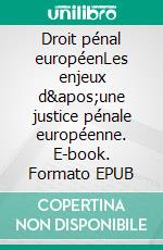 Droit pénal européenLes enjeux d'une justice pénale européenne. E-book. Formato EPUB ebook di Daniel Flore