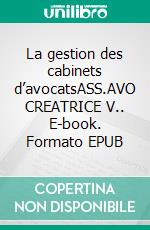 La gestion des cabinets d’avocatsASS.AVO CREATRICE V.. E-book. Formato EPUB ebook di Antoine Henry de Frahan