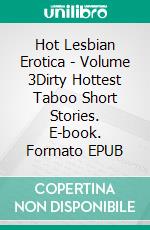 Hot Lesbian Erotica - Volume 3Dirty Hottest Taboo Short Stories. E-book. Formato EPUB ebook