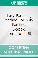 Easy Parenting Method For Busy Parents. E-book. Formato EPUB ebook