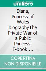Diana, Princess of Wales BiographyThe Private War of a Public Princess. E-book. Formato EPUB ebook