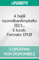 A halál nyomábanÁrnykelto III/1.. E-book. Formato EPUB ebook di Gabriel Wolf