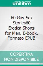 60 Gay Sex Stories60 Erotica Shorts for Men. E-book. Formato EPUB ebook