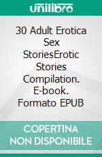 30 Adult Erotica Sex StoriesErotic Stories Compilation. E-book. Formato EPUB ebook di Flora Colle