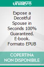 Expose a Deceitful Spouse in Seconds 100% Guaranteed. E-book. Formato EPUB ebook