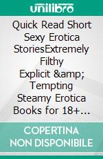 Quick Read Short Sexy Erotica StoriesExtremely Filthy Explicit &amp; Tempting Steamy Erotica Books for 18+ Women. E-book. Formato EPUB ebook