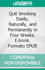 Quit Smoking Easily, Naturally, and Permanently in Four Weeks. E-book. Formato EPUB ebook di Casey Anderson