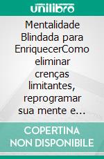 Mentalidade Blindada para EnriquecerComo eliminar crenças limitantes, reprogramar sua mente e construir riqueza mesmo começando do zero. E-book. Formato EPUB ebook