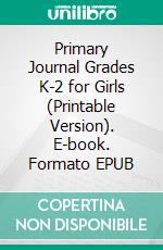 Primary Journal Grades K-2 for Girls (Printable Version). E-book. Formato EPUB ebook di Sheba Blake