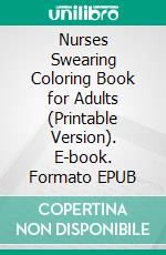 Nurses Swearing Coloring Book for Adults (Printable Version). E-book. Formato EPUB ebook di Sheba Blake