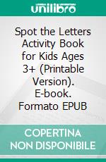 Spot the Letters Activity Book for Kids Ages 3+ (Printable Version). E-book. Formato EPUB