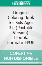 Dragons Coloring Book for Kids Ages 3+ (Printable Version). E-book. Formato EPUB ebook di Sheba Blake