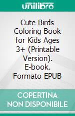 Cute Birds Coloring Book for Kids Ages 3+ (Printable Version). E-book. Formato EPUB ebook di Sheba Blake