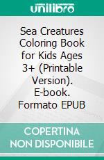 Sea Creatures Coloring Book for Kids Ages 3+ (Printable Version). E-book. Formato EPUB ebook di Sheba Blake