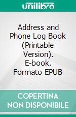 Address and Phone Log Book (Printable Version). E-book. Formato EPUB ebook di Sheba Blake