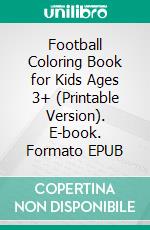 Football Coloring Book for Kids Ages 3+ (Printable Version). E-book. Formato EPUB ebook di Sheba Blake