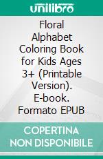 Floral Alphabet Coloring Book for Kids Ages 3+ (Printable Version). E-book. Formato EPUB ebook