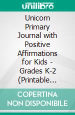 Unicorn Primary Journal with Positive Affirmations for Kids - Grades K-2 (Printable Version). E-book. Formato EPUB ebook di Sheba Blake