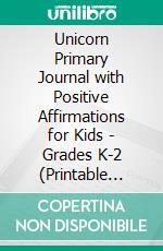 Unicorn Primary Journal with Positive Affirmations for Kids - Grades K-2 (Printable Version). E-book. Formato EPUB ebook