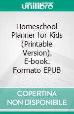 Homeschool Planner for Kids (Printable Version). E-book. Formato EPUB ebook di Sheba Blake