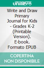 Write and Draw Primary Journal for Kids - Grades K-2 (Printable Version). E-book. Formato EPUB ebook