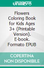 Flowers Coloring Book for Kids Ages 3+ (Printable Version). E-book. Formato EPUB ebook di Sheba Blake