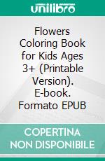 Flowers Coloring Book for Kids Ages 3+ (Printable Version). E-book. Formato EPUB ebook