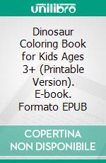 Dinosaur Coloring Book for Kids Ages 3+ (Printable Version). E-book. Formato EPUB ebook