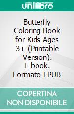 Butterfly Coloring Book for Kids Ages 3+ (Printable Version). E-book. Formato EPUB ebook di Sheba Blake