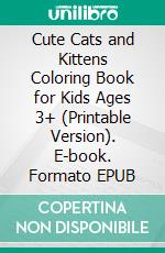 Cute Cats and Kittens Coloring Book for Kids Ages 3+ (Printable Version). E-book. Formato EPUB ebook