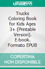 Trucks Coloring Book for Kids Ages 3+ (Printable Version). E-book. Formato EPUB ebook di Sheba Blake