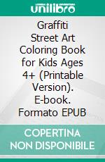 Graffiti Street Art Coloring Book for Kids Ages 4+ (Printable Version). E-book. Formato EPUB ebook di Sheba Blake