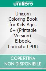 Unicorn Coloring Book for Kids Ages 6+ (Printable Version). E-book. Formato EPUB ebook di Sheba Blake