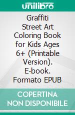 Graffiti Street Art Coloring Book for Kids Ages 6+ (Printable Version). E-book. Formato EPUB ebook di Sheba Blake