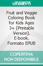 Fruit and Veggie Coloring Book for Kids Ages 3+ (Printable Version). E-book. Formato EPUB ebook