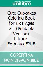 Cute Cupcakes Coloring Book for Kids Ages 3+ (Printable Version). E-book. Formato EPUB ebook di Sheba Blake