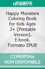 Happy Monsters Coloring Book for Kids Ages 3+ (Printable Version). E-book. Formato EPUB ebook di Sheba Blake