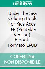 Under the Sea Coloring Book for Kids Ages 3+ (Printable Version). E-book. Formato EPUB ebook di Sheba Blake