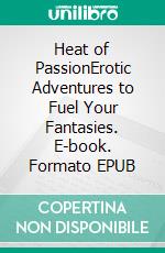 Heat of PassionErotic Adventures to Fuel Your Fantasies. E-book. Formato EPUB ebook di Brenda Sanchez