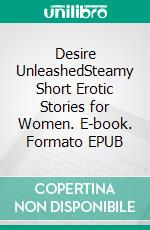 Desire UnleashedSteamy Short Erotic Stories for Women. E-book. Formato EPUB ebook di Christina Chavez