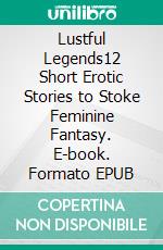 Lustful Legends12 Short Erotic Stories to Stoke Feminine Fantasy. E-book. Formato EPUB ebook di Catherine Price