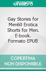 Gay Stories for Men60 Erotica Shorts for Men. E-book. Formato EPUB ebook di Aston Fox