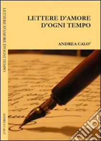 Lettere d'amore d'ogni tempo. E-book. Formato Mobipocket ebook di Andrea Calo'